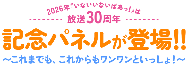 2026年「いないいないばあっ!」は放送30周年。記念パネルが登場!!〜これまでも、これからもワンワンといっしょ!〜